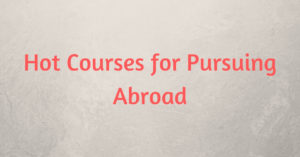 Hot Courses for Pursuing Abroad