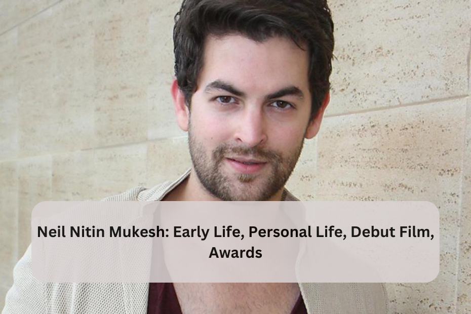 Neil Nitin Mukesh: Early Life, Personal Life, Debut Film, Awards