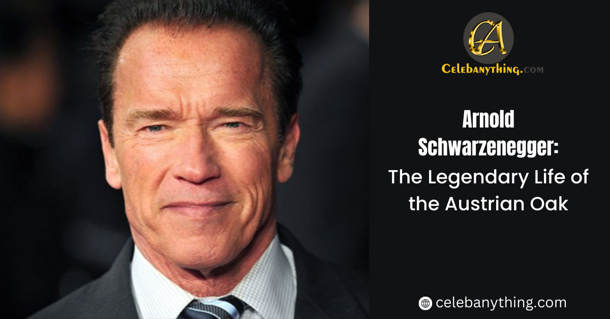 Arnold Schwarzenegger: The Legendary Life of the Austrian Oak | celebanything