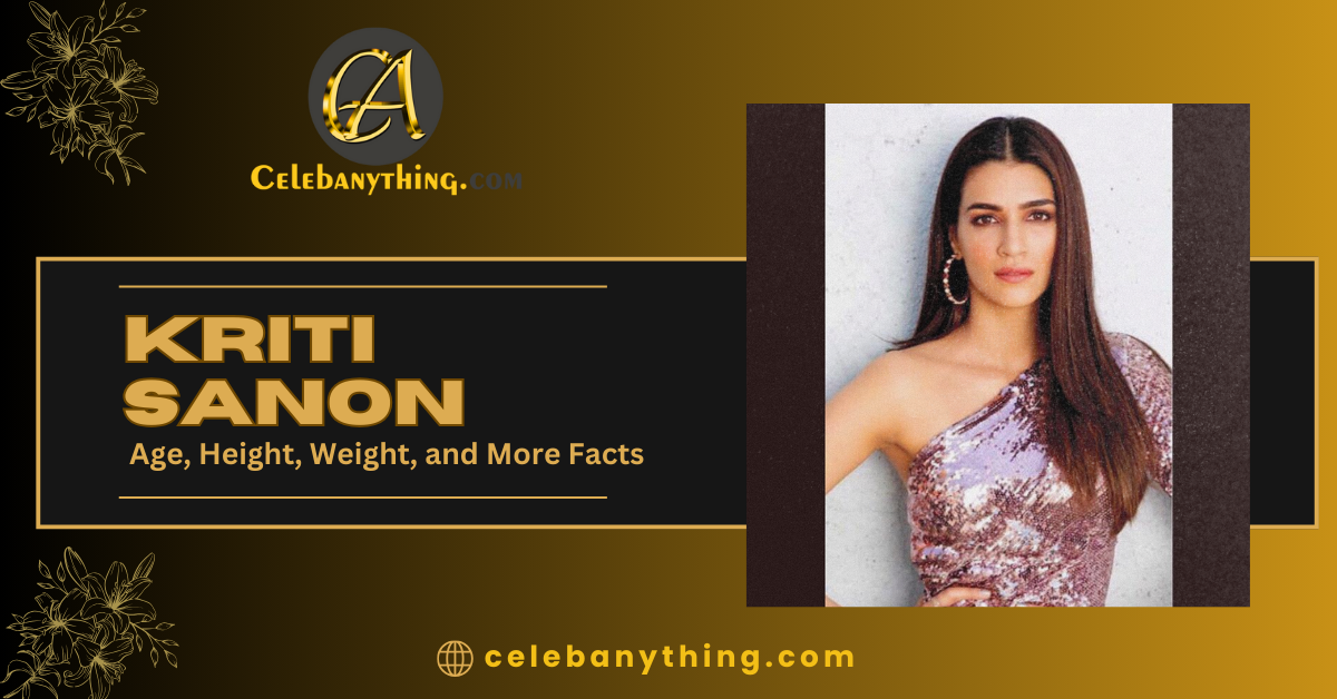 Kriti Sanon: Age, Height, Weight, and More Facts | celebanything