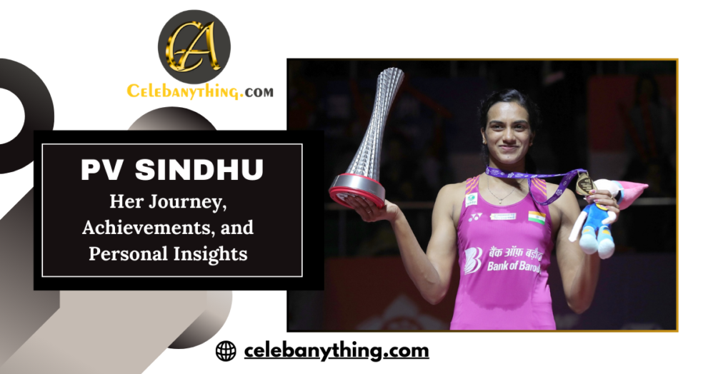 The study of PV Sindhu: Her Journey, Achievements, and Personal Insights | celebanything